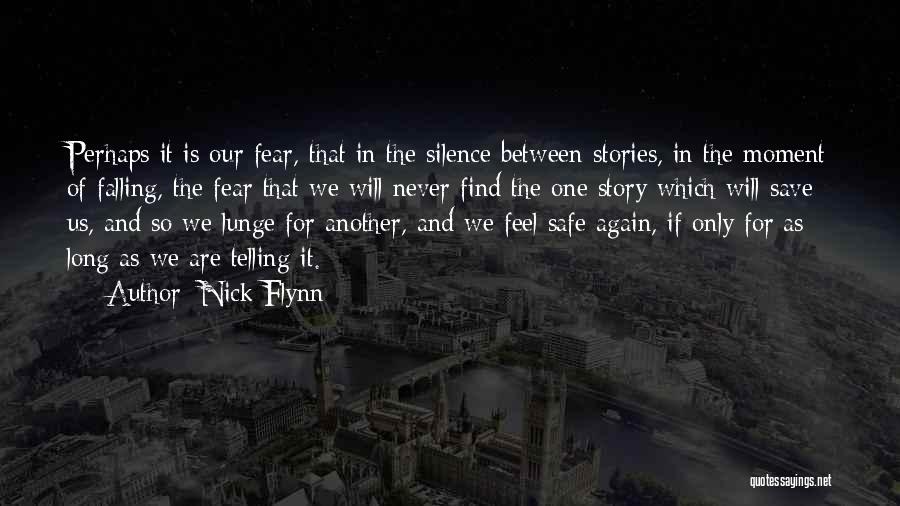 Nick Flynn Quotes: Perhaps It Is Our Fear, That In The Silence Between Stories, In The Moment Of Falling, The Fear That We