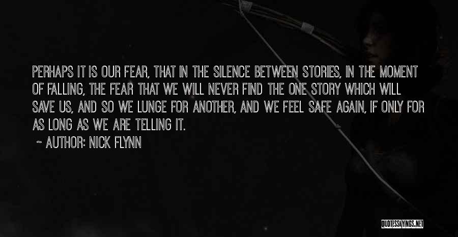 Nick Flynn Quotes: Perhaps It Is Our Fear, That In The Silence Between Stories, In The Moment Of Falling, The Fear That We