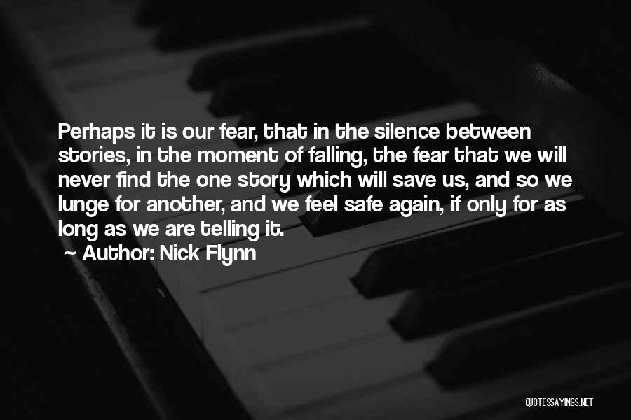 Nick Flynn Quotes: Perhaps It Is Our Fear, That In The Silence Between Stories, In The Moment Of Falling, The Fear That We