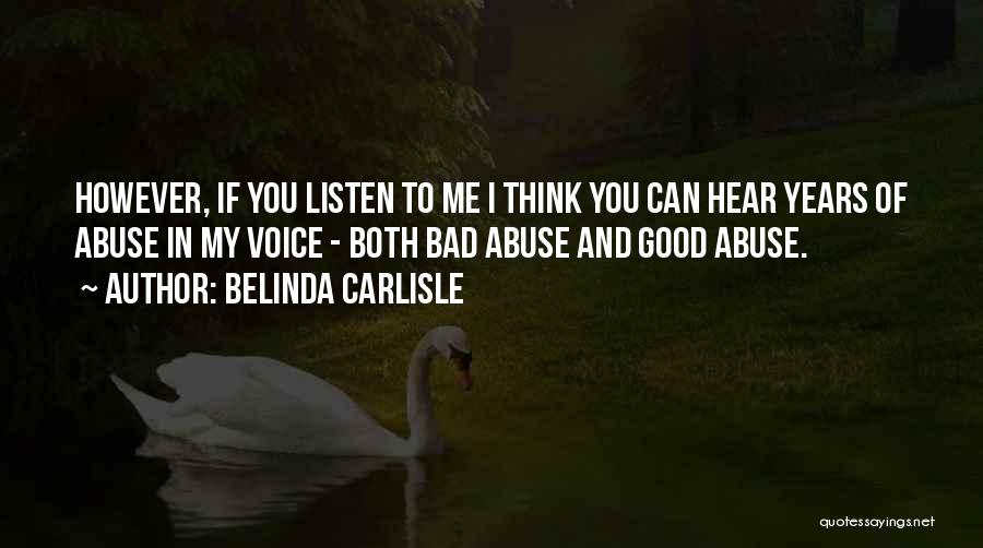 Belinda Carlisle Quotes: However, If You Listen To Me I Think You Can Hear Years Of Abuse In My Voice - Both Bad