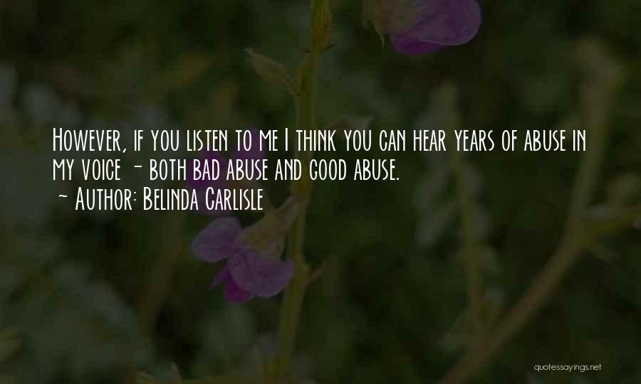 Belinda Carlisle Quotes: However, If You Listen To Me I Think You Can Hear Years Of Abuse In My Voice - Both Bad