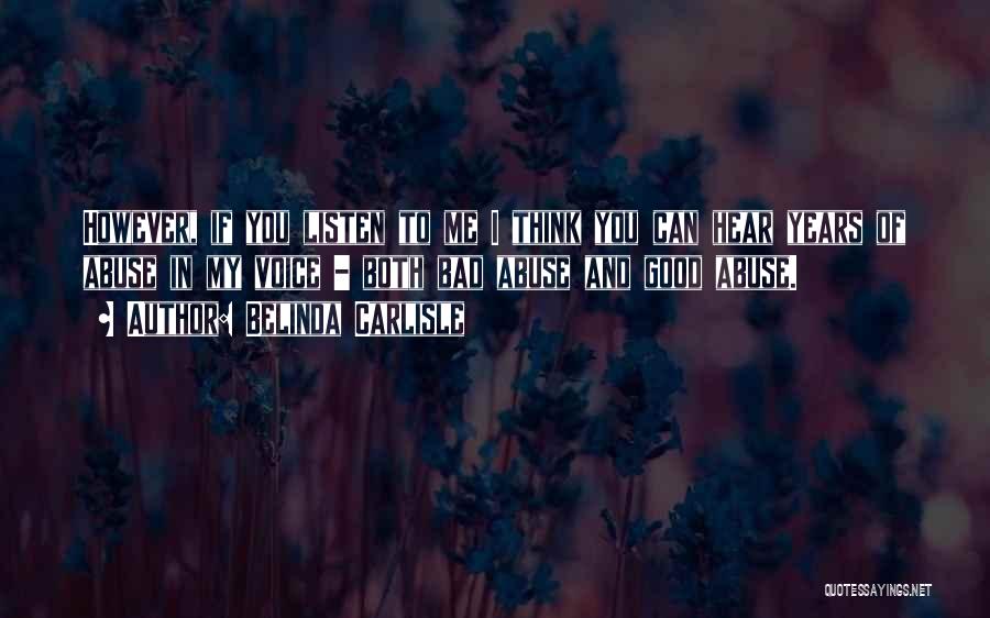 Belinda Carlisle Quotes: However, If You Listen To Me I Think You Can Hear Years Of Abuse In My Voice - Both Bad