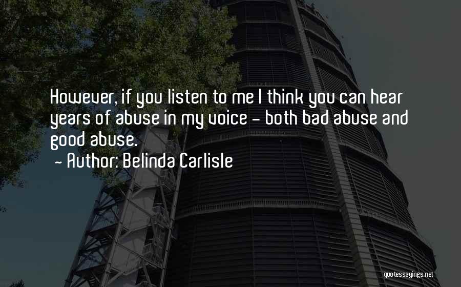 Belinda Carlisle Quotes: However, If You Listen To Me I Think You Can Hear Years Of Abuse In My Voice - Both Bad