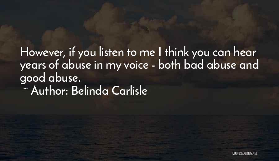 Belinda Carlisle Quotes: However, If You Listen To Me I Think You Can Hear Years Of Abuse In My Voice - Both Bad
