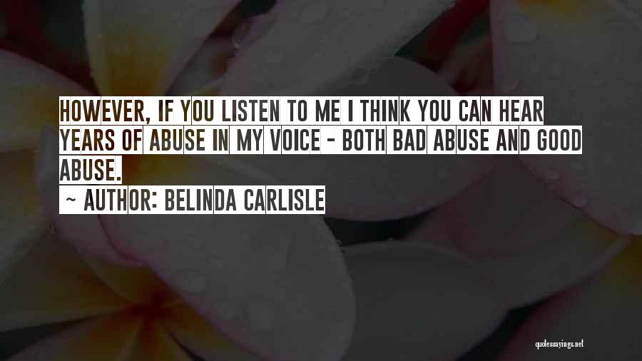 Belinda Carlisle Quotes: However, If You Listen To Me I Think You Can Hear Years Of Abuse In My Voice - Both Bad