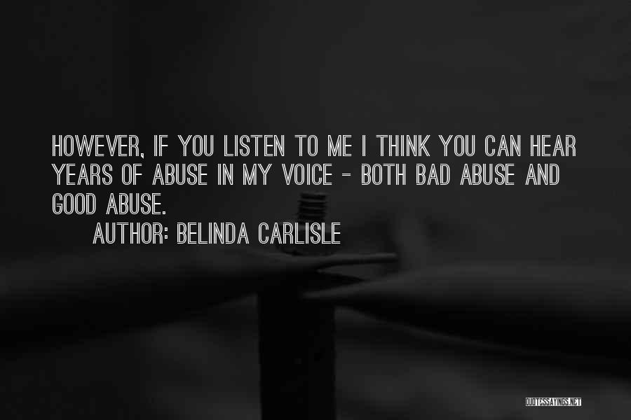 Belinda Carlisle Quotes: However, If You Listen To Me I Think You Can Hear Years Of Abuse In My Voice - Both Bad