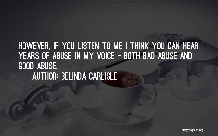 Belinda Carlisle Quotes: However, If You Listen To Me I Think You Can Hear Years Of Abuse In My Voice - Both Bad