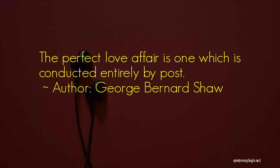 George Bernard Shaw Quotes: The Perfect Love Affair Is One Which Is Conducted Entirely By Post.