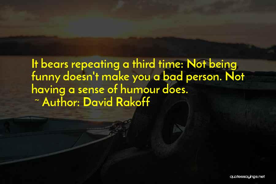 David Rakoff Quotes: It Bears Repeating A Third Time: Not Being Funny Doesn't Make You A Bad Person. Not Having A Sense Of