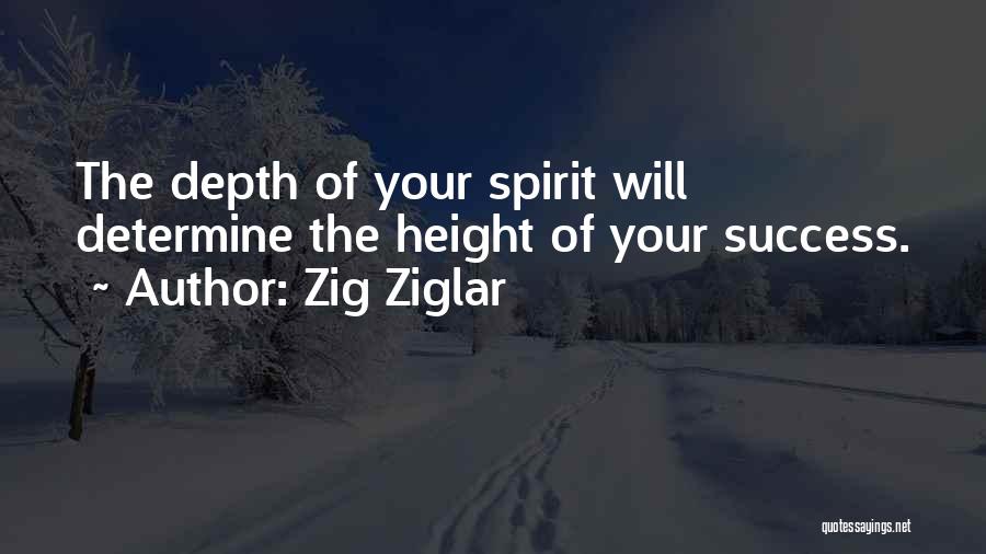 Zig Ziglar Quotes: The Depth Of Your Spirit Will Determine The Height Of Your Success.