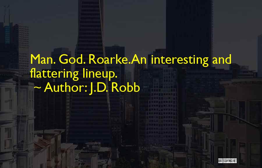 J.D. Robb Quotes: Man. God. Roarke.an Interesting And Flattering Lineup.