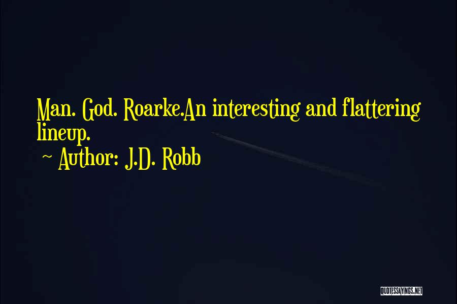 J.D. Robb Quotes: Man. God. Roarke.an Interesting And Flattering Lineup.