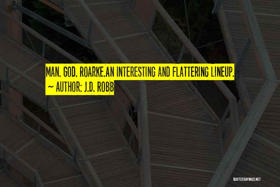 J.D. Robb Quotes: Man. God. Roarke.an Interesting And Flattering Lineup.