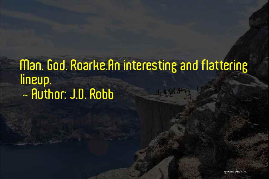 J.D. Robb Quotes: Man. God. Roarke.an Interesting And Flattering Lineup.