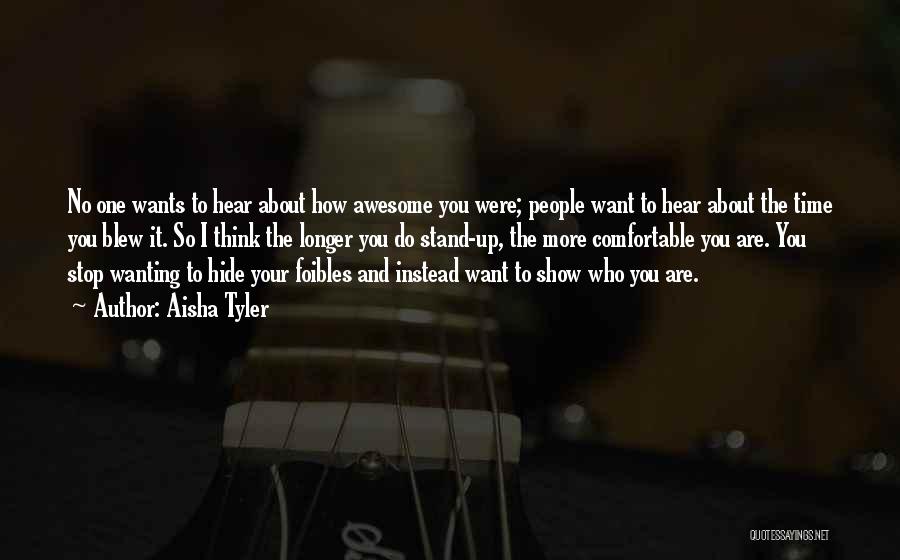 Aisha Tyler Quotes: No One Wants To Hear About How Awesome You Were; People Want To Hear About The Time You Blew It.