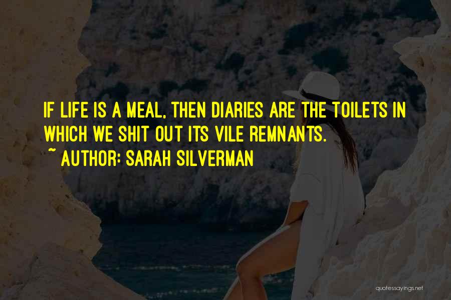 Sarah Silverman Quotes: If Life Is A Meal, Then Diaries Are The Toilets In Which We Shit Out Its Vile Remnants.