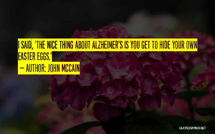 John McCain Quotes: I Said, 'the Nice Thing About Alzheimer's Is You Get To Hide Your Own Easter Eggs.'