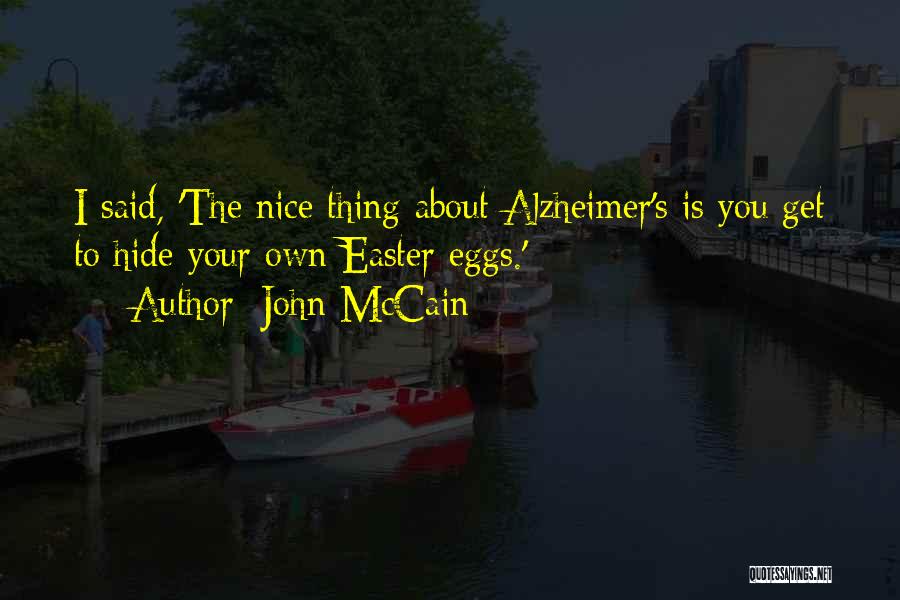 John McCain Quotes: I Said, 'the Nice Thing About Alzheimer's Is You Get To Hide Your Own Easter Eggs.'