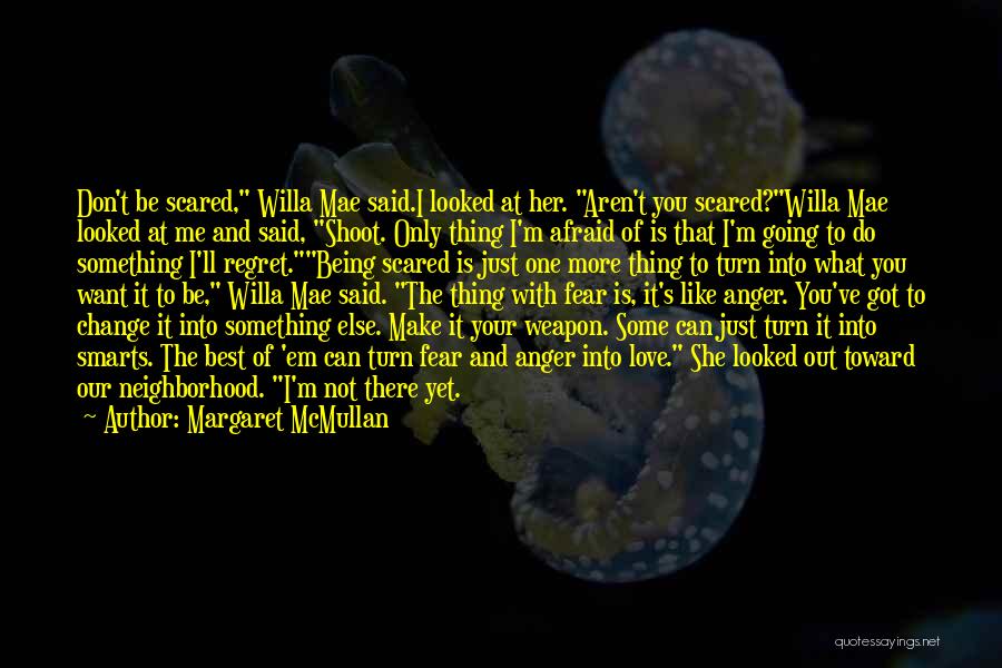 Margaret McMullan Quotes: Don't Be Scared, Willa Mae Said.i Looked At Her. Aren't You Scared?willa Mae Looked At Me And Said, Shoot. Only