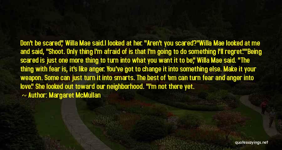 Margaret McMullan Quotes: Don't Be Scared, Willa Mae Said.i Looked At Her. Aren't You Scared?willa Mae Looked At Me And Said, Shoot. Only