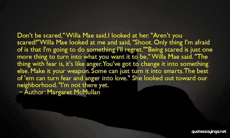 Margaret McMullan Quotes: Don't Be Scared, Willa Mae Said.i Looked At Her. Aren't You Scared?willa Mae Looked At Me And Said, Shoot. Only