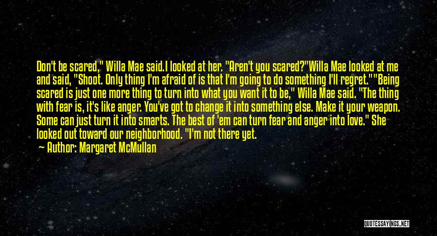 Margaret McMullan Quotes: Don't Be Scared, Willa Mae Said.i Looked At Her. Aren't You Scared?willa Mae Looked At Me And Said, Shoot. Only