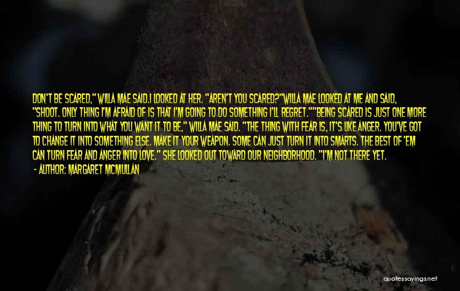 Margaret McMullan Quotes: Don't Be Scared, Willa Mae Said.i Looked At Her. Aren't You Scared?willa Mae Looked At Me And Said, Shoot. Only