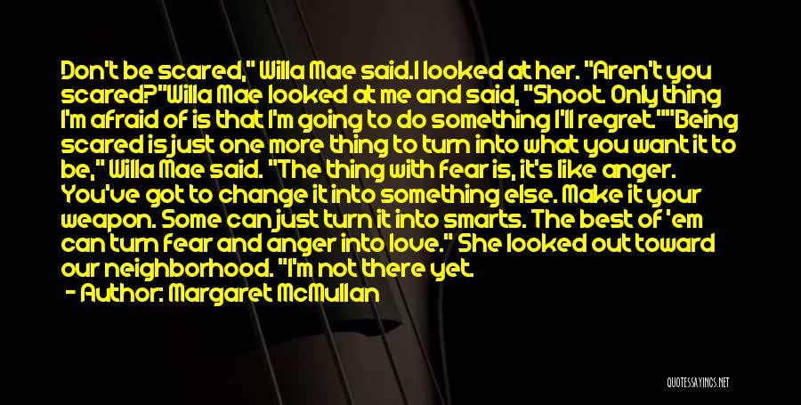 Margaret McMullan Quotes: Don't Be Scared, Willa Mae Said.i Looked At Her. Aren't You Scared?willa Mae Looked At Me And Said, Shoot. Only