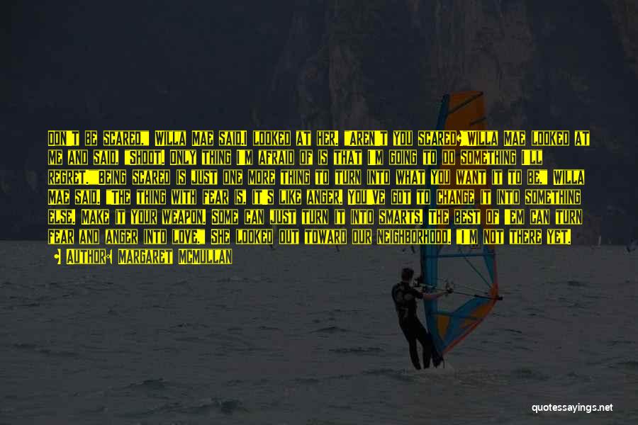 Margaret McMullan Quotes: Don't Be Scared, Willa Mae Said.i Looked At Her. Aren't You Scared?willa Mae Looked At Me And Said, Shoot. Only