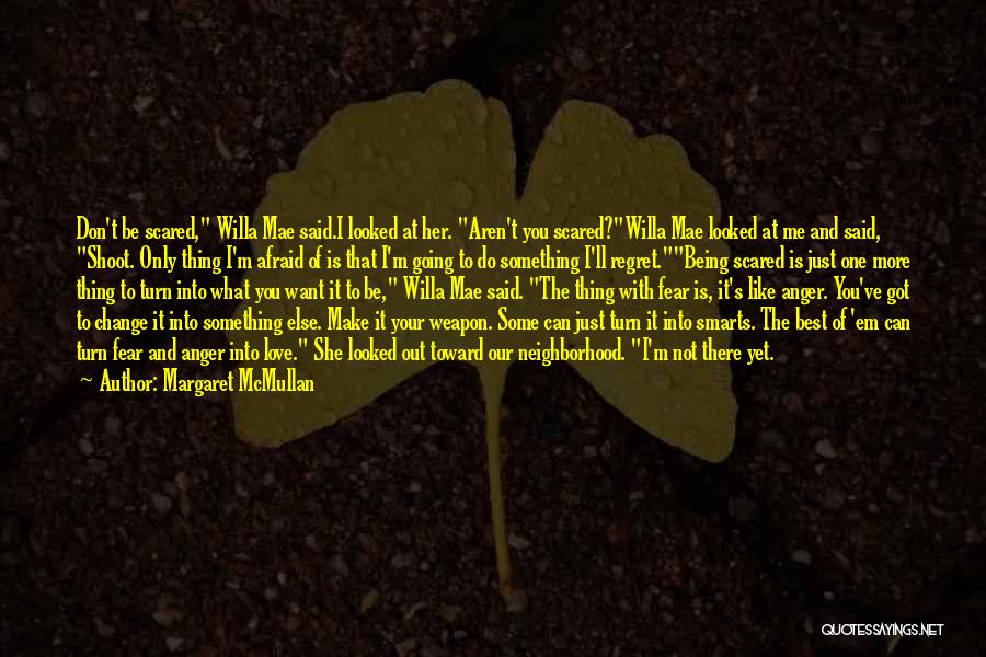 Margaret McMullan Quotes: Don't Be Scared, Willa Mae Said.i Looked At Her. Aren't You Scared?willa Mae Looked At Me And Said, Shoot. Only