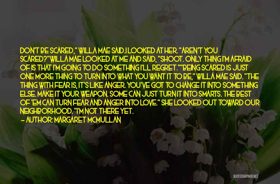 Margaret McMullan Quotes: Don't Be Scared, Willa Mae Said.i Looked At Her. Aren't You Scared?willa Mae Looked At Me And Said, Shoot. Only