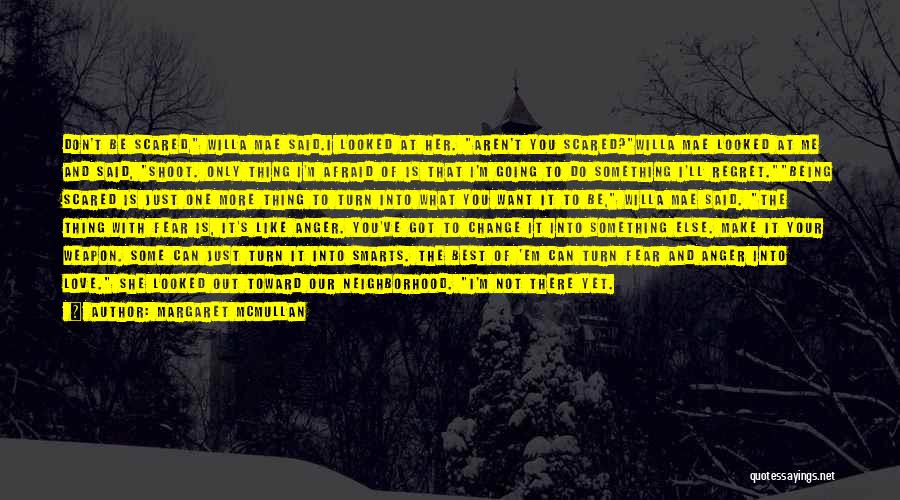 Margaret McMullan Quotes: Don't Be Scared, Willa Mae Said.i Looked At Her. Aren't You Scared?willa Mae Looked At Me And Said, Shoot. Only