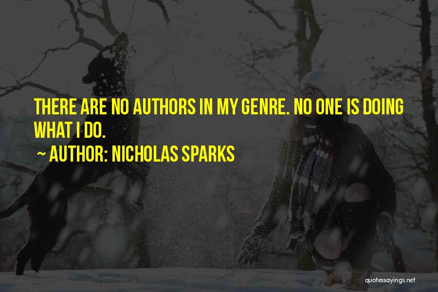 Nicholas Sparks Quotes: There Are No Authors In My Genre. No One Is Doing What I Do.