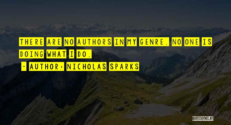 Nicholas Sparks Quotes: There Are No Authors In My Genre. No One Is Doing What I Do.