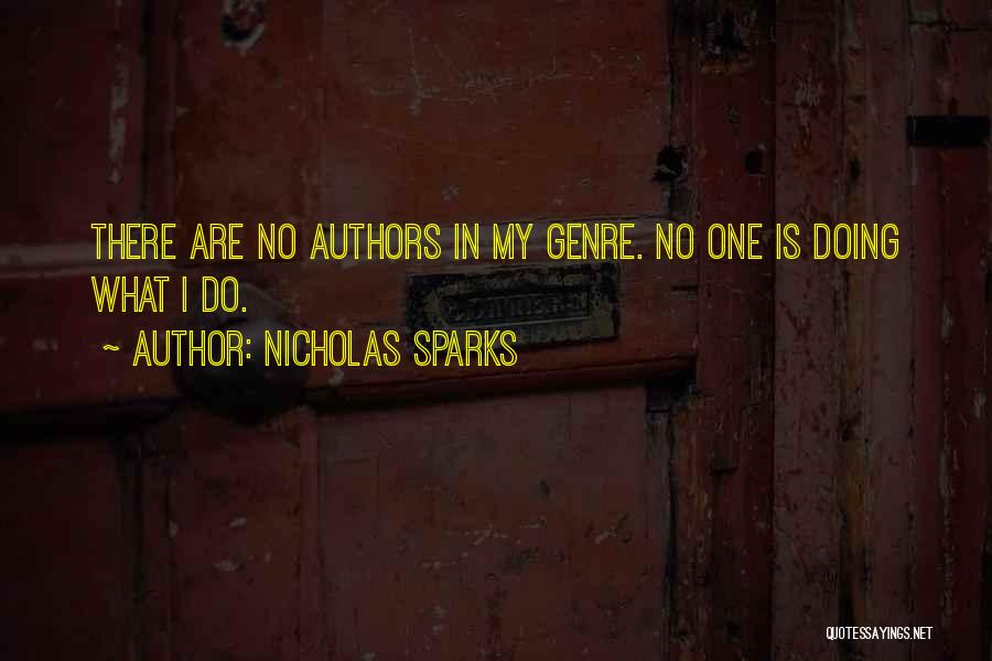 Nicholas Sparks Quotes: There Are No Authors In My Genre. No One Is Doing What I Do.