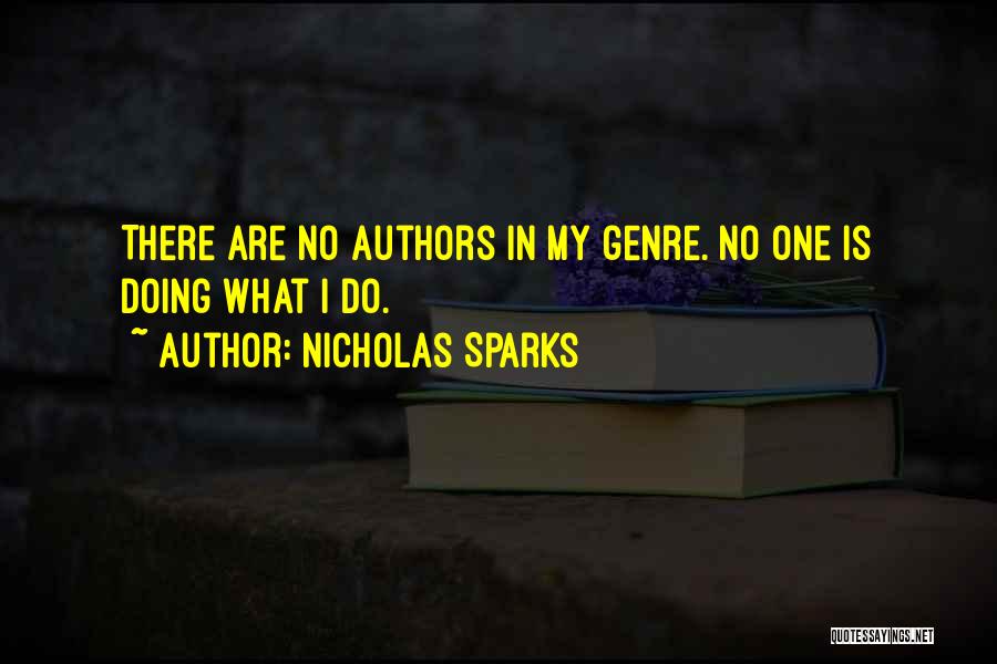 Nicholas Sparks Quotes: There Are No Authors In My Genre. No One Is Doing What I Do.