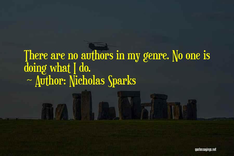 Nicholas Sparks Quotes: There Are No Authors In My Genre. No One Is Doing What I Do.