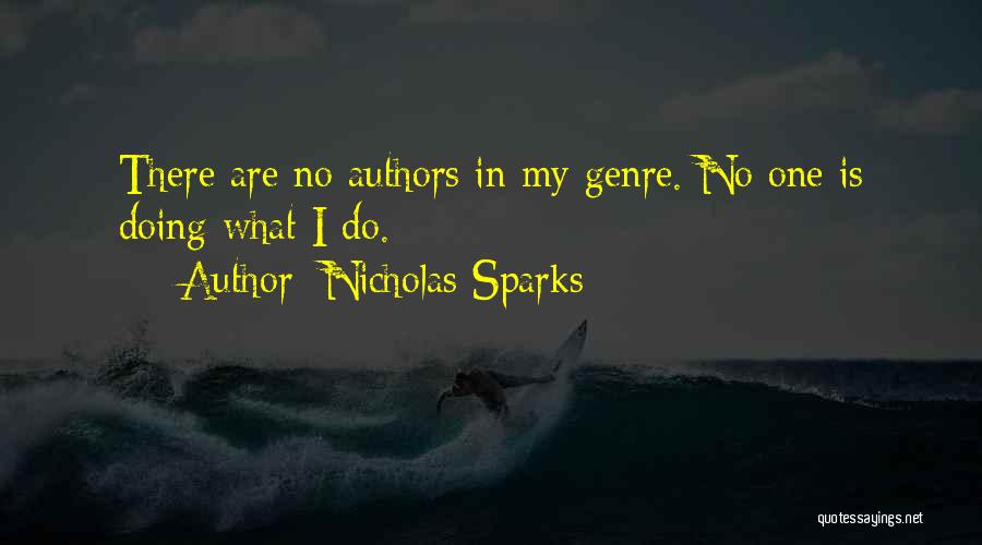 Nicholas Sparks Quotes: There Are No Authors In My Genre. No One Is Doing What I Do.