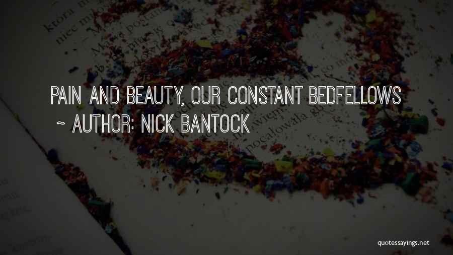 Nick Bantock Quotes: Pain And Beauty, Our Constant Bedfellows