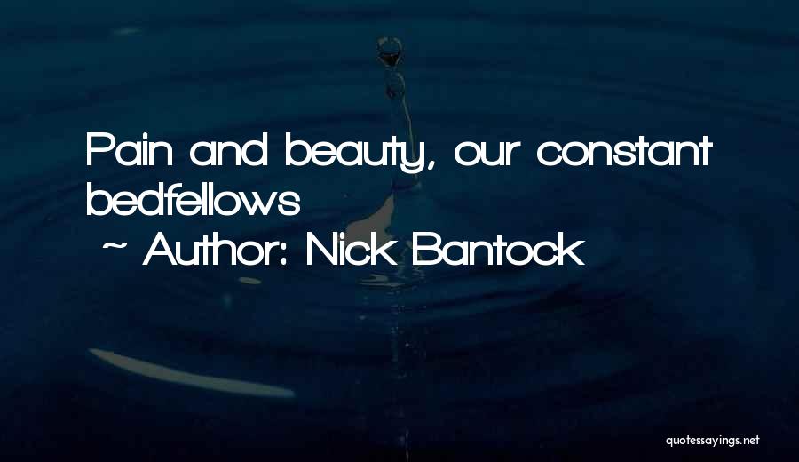 Nick Bantock Quotes: Pain And Beauty, Our Constant Bedfellows