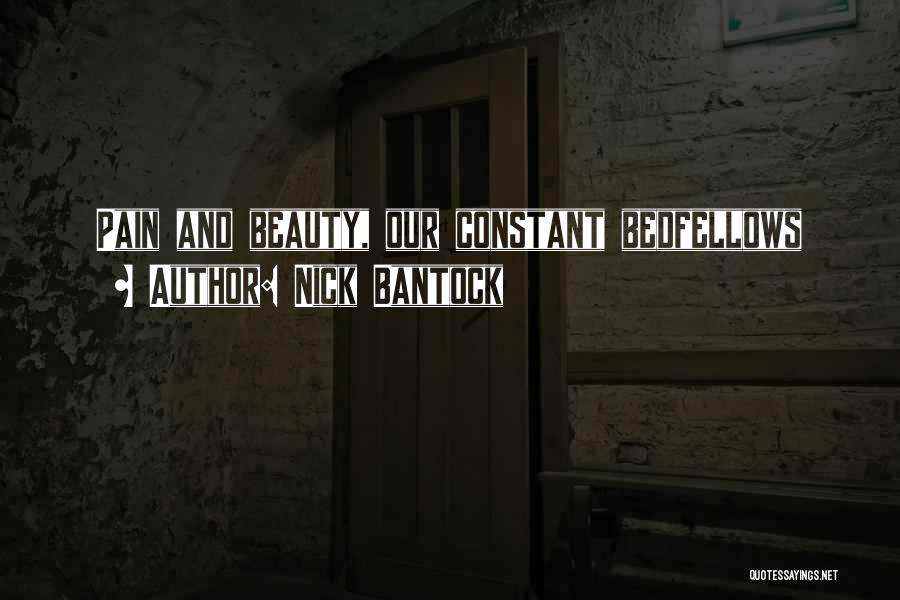 Nick Bantock Quotes: Pain And Beauty, Our Constant Bedfellows