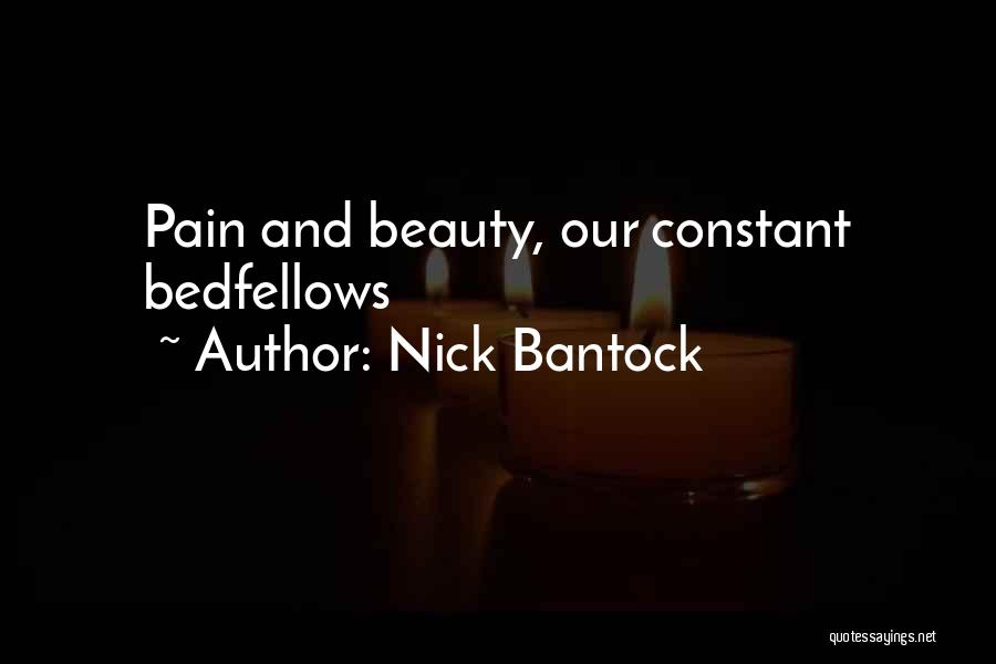 Nick Bantock Quotes: Pain And Beauty, Our Constant Bedfellows