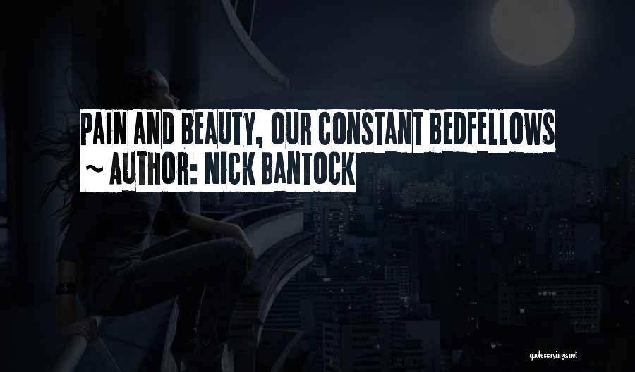Nick Bantock Quotes: Pain And Beauty, Our Constant Bedfellows