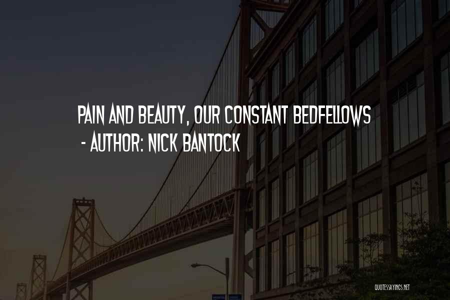 Nick Bantock Quotes: Pain And Beauty, Our Constant Bedfellows