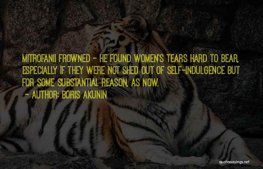 Boris Akunin Quotes: Mitrofanii Frowned - He Found Women's Tears Hard To Bear, Especially If They Were Not Shed Out Of Self-indulgence But