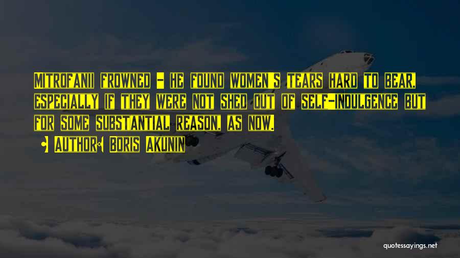 Boris Akunin Quotes: Mitrofanii Frowned - He Found Women's Tears Hard To Bear, Especially If They Were Not Shed Out Of Self-indulgence But