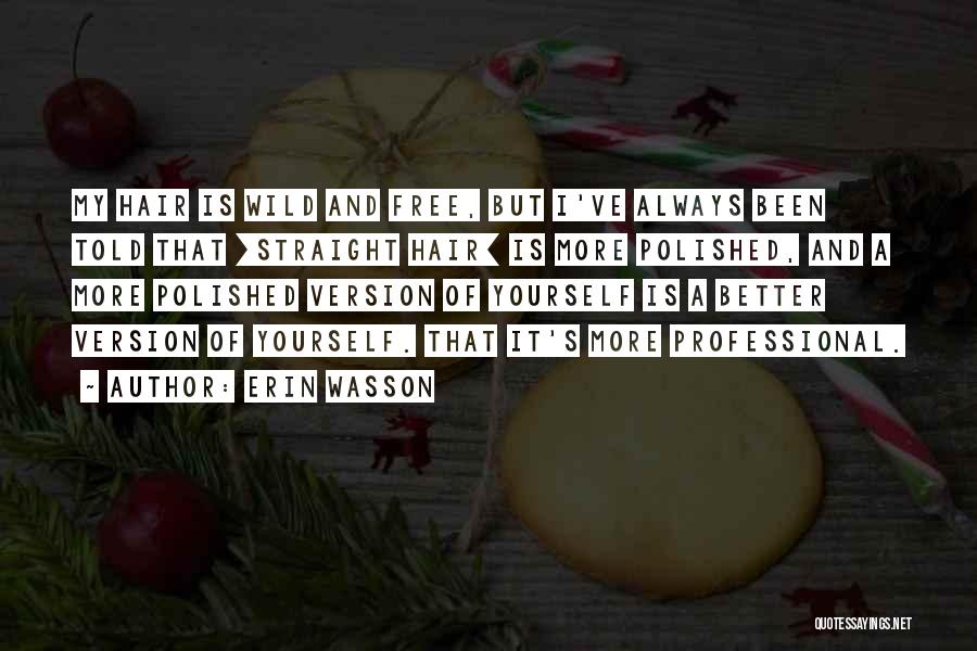 Erin Wasson Quotes: My Hair Is Wild And Free, But I've Always Been Told That [straight Hair] Is More Polished, And A More