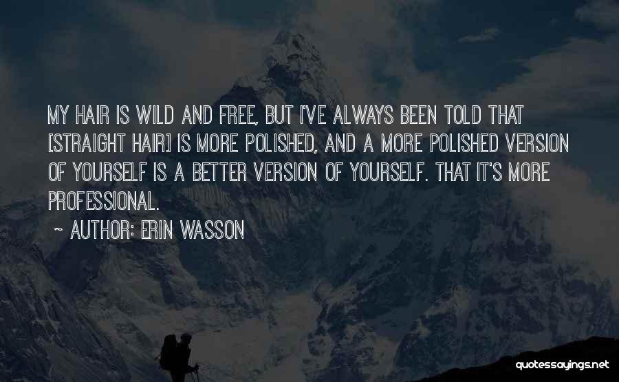 Erin Wasson Quotes: My Hair Is Wild And Free, But I've Always Been Told That [straight Hair] Is More Polished, And A More