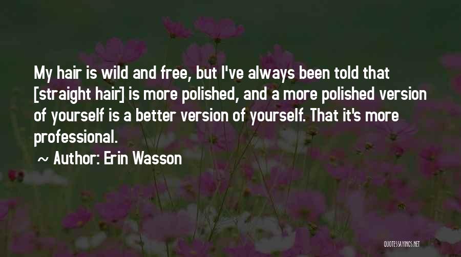 Erin Wasson Quotes: My Hair Is Wild And Free, But I've Always Been Told That [straight Hair] Is More Polished, And A More