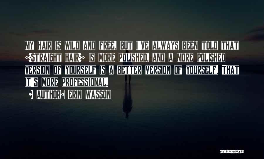 Erin Wasson Quotes: My Hair Is Wild And Free, But I've Always Been Told That [straight Hair] Is More Polished, And A More